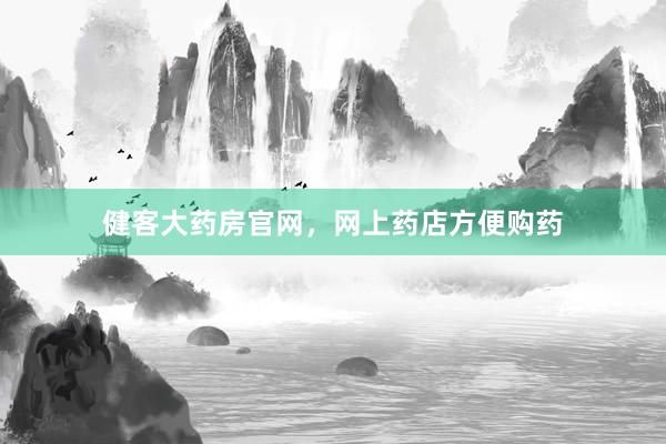 健客大药房官网，网上药店方便购药